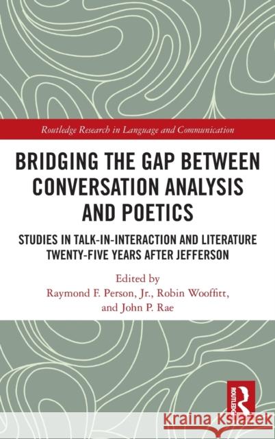 Bridging the Gap Between Conversation Analysis and Poetics: Studies in Talk-In-Interaction and Literature Twenty-Five Years after Jefferson Person, Raymond F., Jr. 9780367349509 Routledge