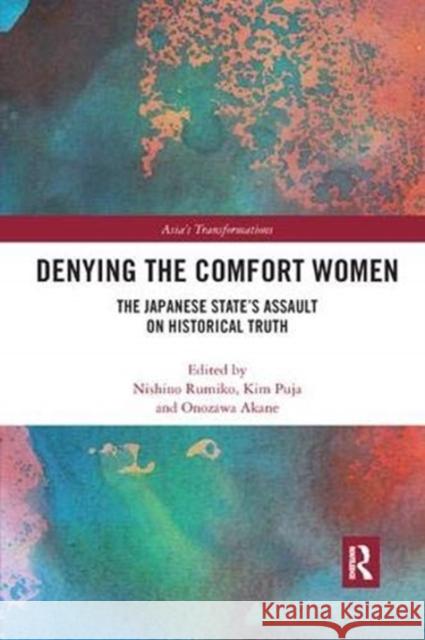 Denying the Comfort Women: The Japanese State's Assault on Historical Truth Rumiko Nishino Puja Kim Akane Onozawa 9780367349660 Routledge