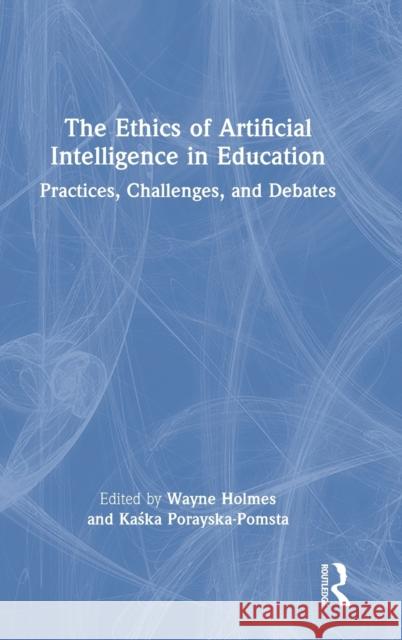 The Ethics of Artificial Intelligence in Education: Practices, Challenges, and Debates Wayne Holmes Kaśka Porayska-Pomsta 9780367349714 Routledge