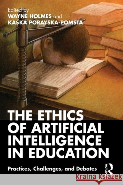 The Ethics of Artificial Intelligence in Education: Practices, Challenges, and Debates Wayne Holmes Kaśka Porayska-Pomsta 9780367349721 Routledge