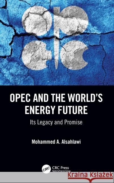 OPEC and the World's Energy Future: Its Legacy and Promise Mohammed A. Alsahlawi 9780367349783 CRC Press