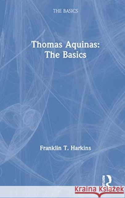 Thomas Aquinas: The Basics: The Basics Harkins, Franklin T. 9780367349912 Routledge