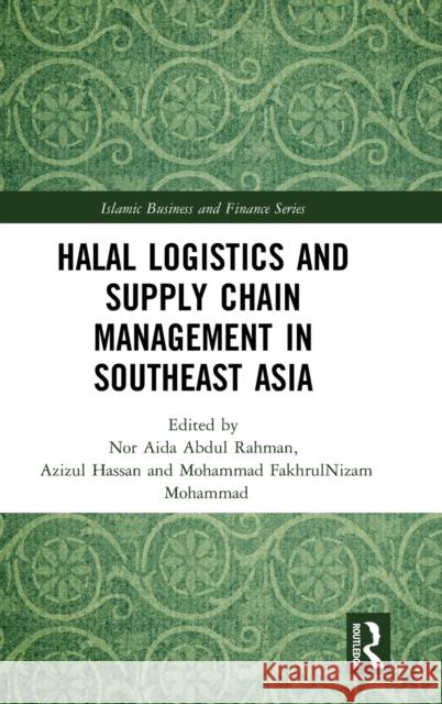 Halal Logistics and Supply Chain Management in Southeast Asia Nor Aida Abdu Azizul Hassan Mohammad Fakhrulnizam Mohammad 9780367349974 Routledge