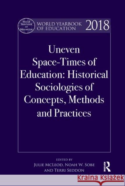 World Yearbook of Education 2018: Uneven Space-Times of Education: Historical Sociologies of Concepts, Methods and Practices Julie McLeod Noah W. Sobe Terri Seddon 9780367350048 Routledge