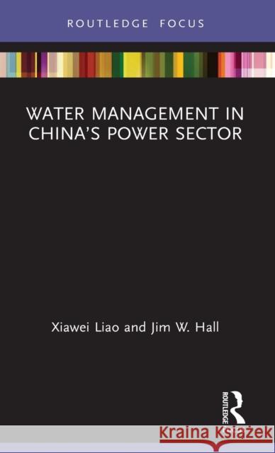 Water Management in China's Power Sector Xiawei Liao Jim W. Hall 9780367350055 Routledge