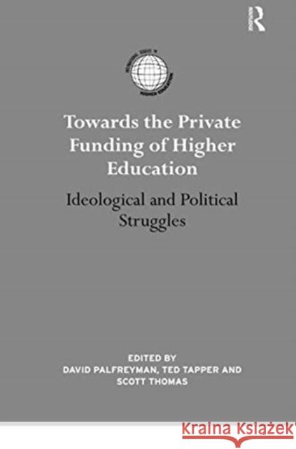 Towards the Private Funding of Higher Education: Ideological and Political Struggles David Palfreyman Ted Tapper Scott Thomas 9780367350062 Routledge