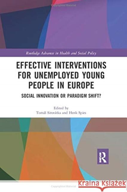 Effective Interventions for Unemployed Young People in Europe: Social Innovation or Paradigm Shift? Tomas Sirovatka Henk Spies 9780367350109