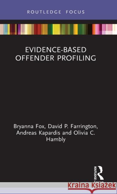 Evidence-Based Offender Profiling Bryanna Fox David P. Farrington Olivia Hambly 9780367350154 Routledge