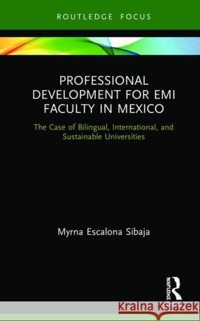 Professional Development for EMI Faculty in Mexico: The Case of Bilingual, International, and Sustainable Universities Sibaja, Myrna Escalona 9780367350369 Routledge