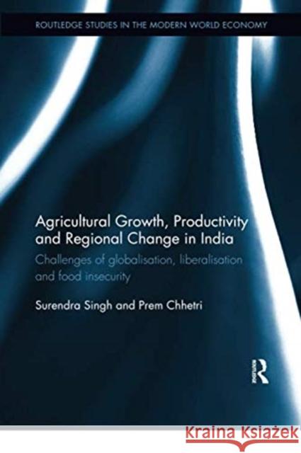 Agricultural Growth, Productivity and Regional Change in India: Challenges of Globalisation, Liberalisation and Food Insecurity Surendra Singh Prem Chhetri 9780367350376 Routledge