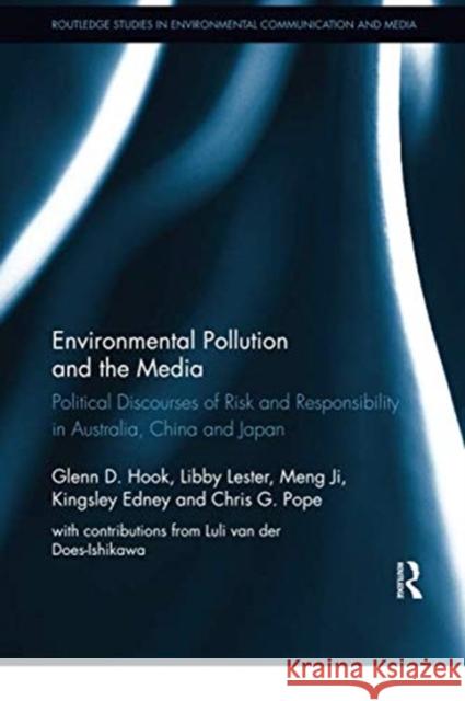 Environmental Pollution and the Media: Political Discourses of Risk and Responsibility in Australia, China and Japan Glenn D. Hook Libby Lester Meng Ji 9780367350543 Routledge