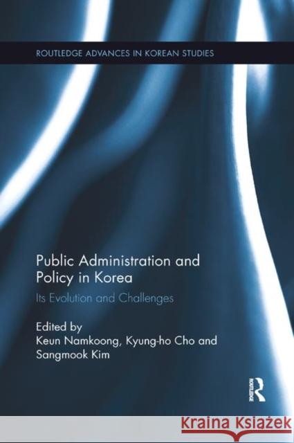 Public Administration and Policy in Korea: Its Evolution and Challenges Keun Namkoong Kyung-Ho Cho Sangmook Kim 9780367350703 Routledge