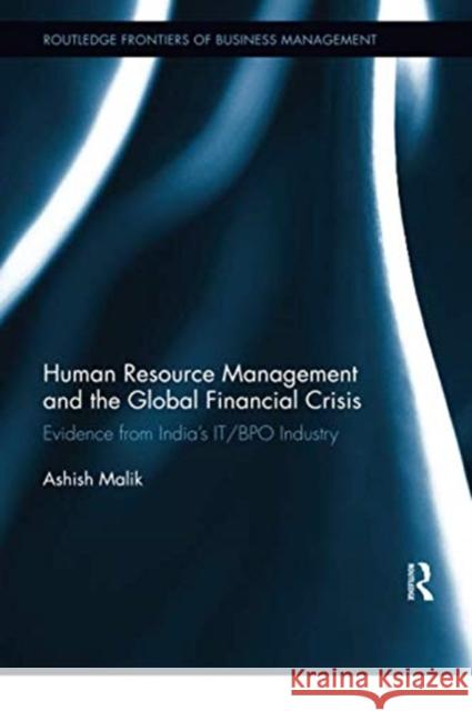 Human Resource Management and the Global Financial Crisis: Evidence from India's It/Bpo Industry Ashish Malik 9780367350727 Routledge
