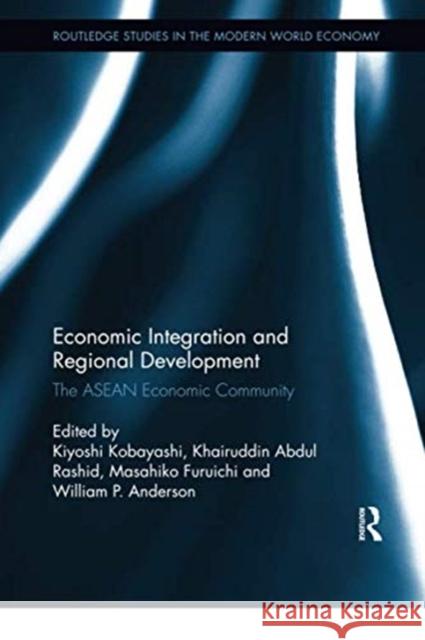 Economic Integration and Regional Development: The ASEAN Economic Community Kiyoshi Kobayashi Khairuddin Abdu Masahiko Furuichi 9780367350765