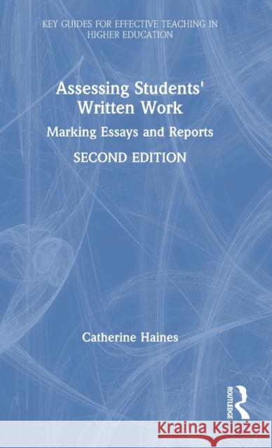 Assessing Students' Written Work: Marking Essays and Reports Catherine Haines 9780367350819