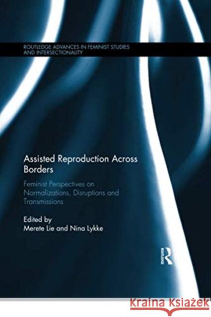 Assisted Reproduction Across Borders: Feminist Perspectives on Normalizations, Disruptions and Transmissions Merete Lie Nina Lykke 9780367350826