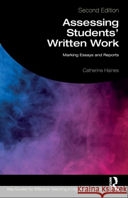 Assessing Students' Written Work: Marking Essays and Reports Catherine Haines 9780367350833