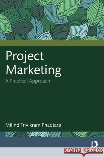 Project Marketing: A Practical Approach Phadtare, Milind Trivikram 9780367350918