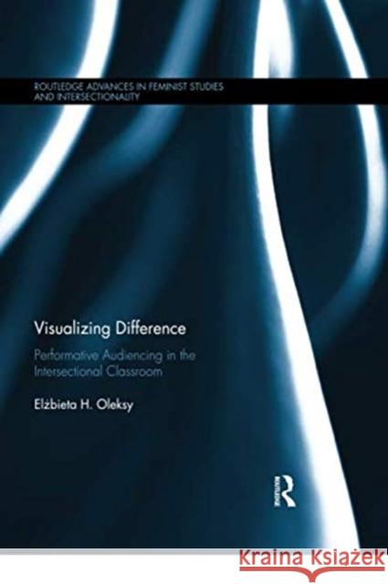 Visualizing Difference: Performative Audiencing in the Intersectional Classroom Elżbieta H. Oleksy 9780367350949 Routledge
