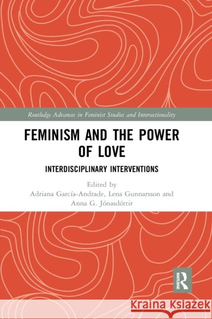 Feminism and the Power of Love: Interdisciplinary Interventions Adriana Garcia-Andrade Lena Gunnarsson Anna G. Jonasdottir 9780367350994