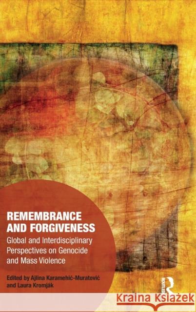 Remembrance and Forgiveness: Global and Interdisciplinary Perspectives on Genocide and Mass Violence Ajlina Karamehic-Muratovic Laura Kromj 9780367351014 Routledge