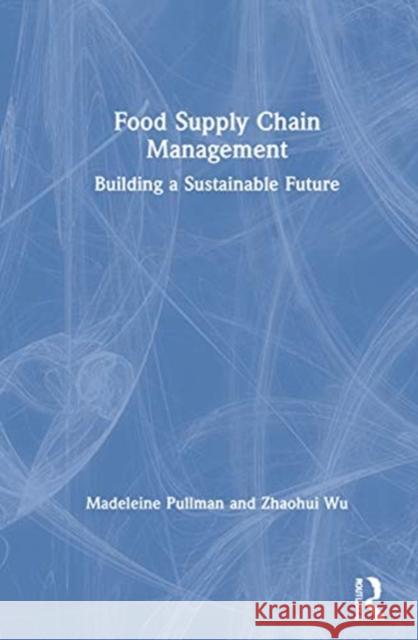 Food Supply Chain Management: Building a Sustainable Future Madeleine Pullman Zhaohui Wu 9780367351199