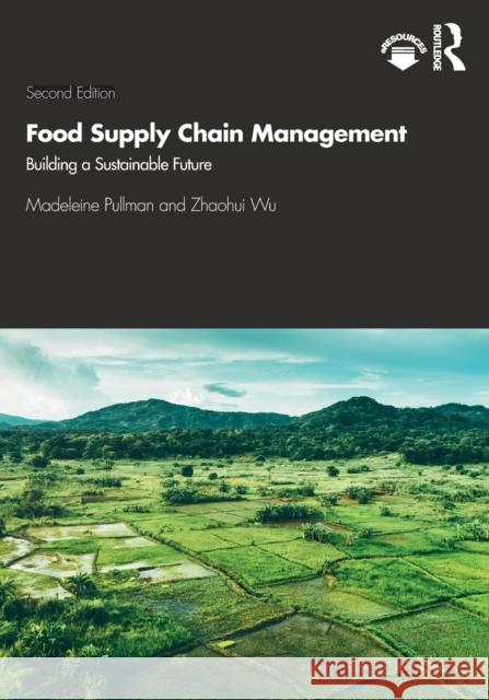 Food Supply Chain Management: Building a Sustainable Future Madeleine Pullman Zhaohui Wu 9780367351205