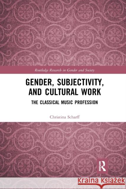 Gender, Subjectivity, and Cultural Work: The Classical Music Profession Christina Scharff 9780367351267