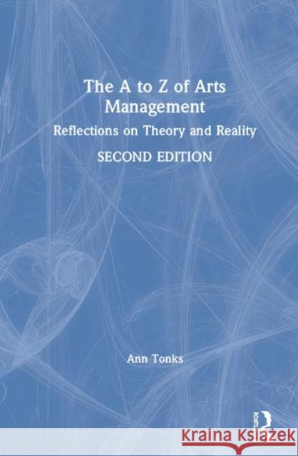 The A to Z of Arts Management: Reflections on Theory and Reality Ann Tonks 9780367351359