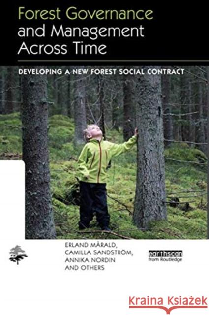 Forest Governance and Management Across Time: Developing a New Forest Social Contract Erland Marald Camilla Sandstrom Annika Nordin 9780367351403 Routledge
