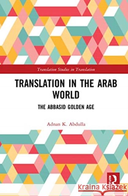 Translation in the Arab World: The Abbasid Golden Age  9780367352127 Routledge