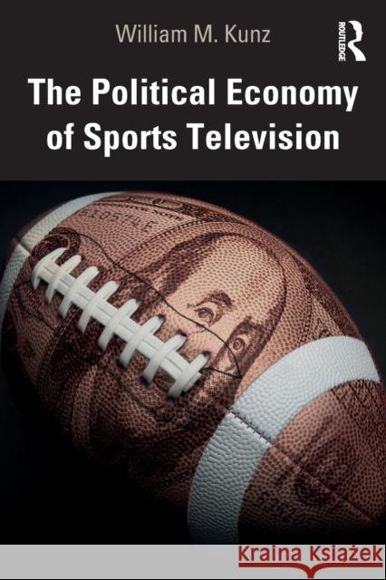 The Political Economy of Sports Television William M. Kunz 9780367352240 Routledge