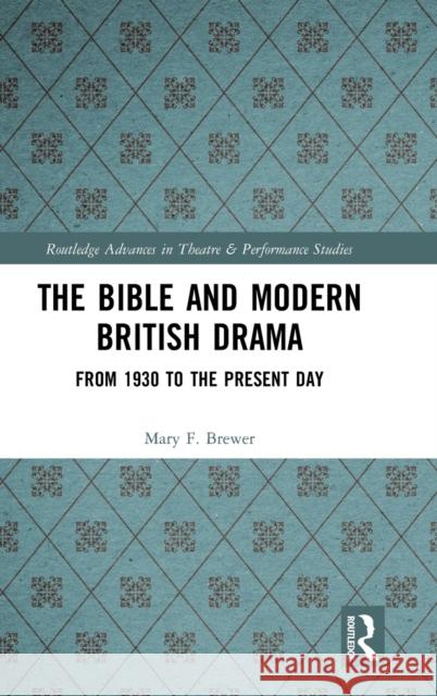 The Bible and Modern British Drama: From 1930 to the Present Day Brewer, Mary F. 9780367352325 Routledge