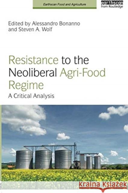 Resistance to the Neoliberal Agri-Food Regime: A Critical Analysis Alessandro Bonanno Steven A. Wolf 9780367352370