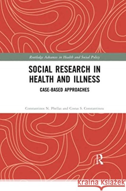 Social Research in Health and Illness: Case-Based Approaches Costas S. Constantinou Constantinos N. Phellas 9780367352431 Routledge