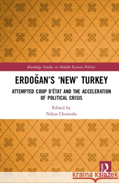 Erdoğan's 'New' Turkey: Attempted Coup d'État and the Acceleration of Political Crisis Christofis, Nikos 9780367352509 Routledge