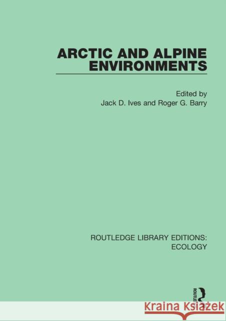 Arctic and Alpine Environments Jack D. Ives Roger G. Barry 9780367352547 Routledge