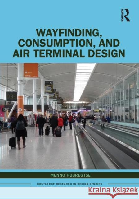 Wayfinding, Consumption, and Air Terminal Design Menno Hubregtse 9780367352561 Routledge