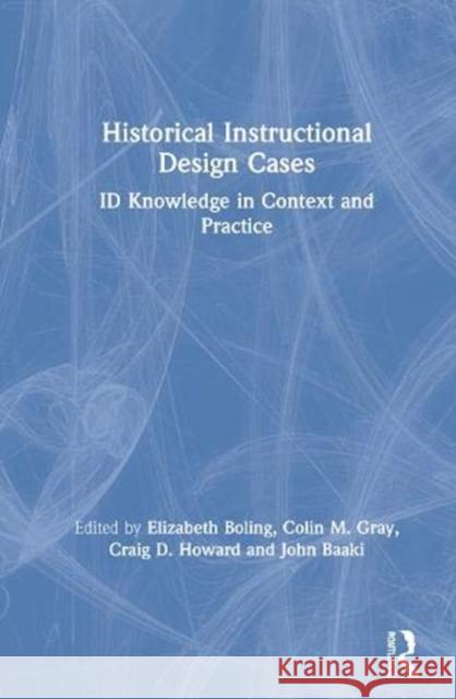 Historical Instructional Design Cases: Id Knowledge in Context and Practice Boling, Elizabeth 9780367352592