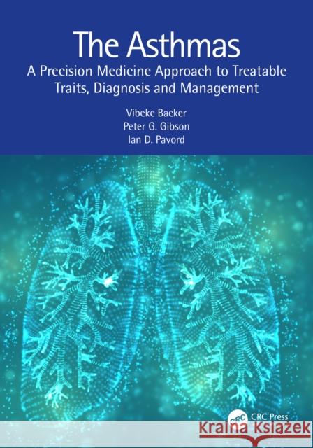 The Asthmas: A Precision Medicine Approach to Treatable Traits, Diagnosis and Management Vibeke Backer Peter G. Gibson Ian D. Pavord 9780367352738 Taylor & Francis Ltd