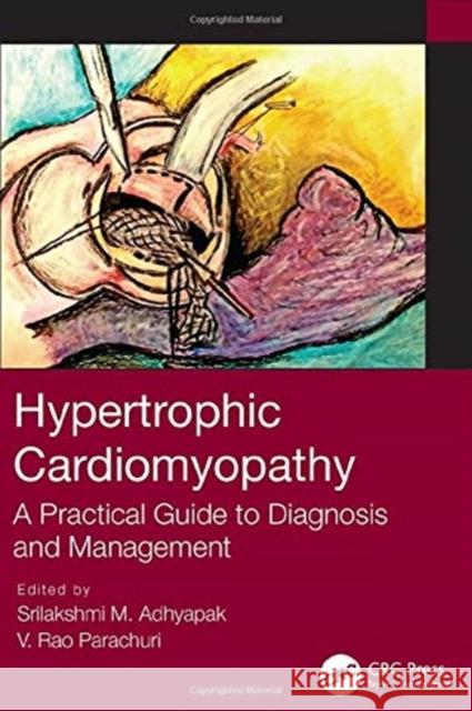 Hypertrophic Cardiomyopathy: A Practical Guide to Diagnosis and Management Srilakshmi M. Adhyapak V. Rao Parachuri 9780367352813