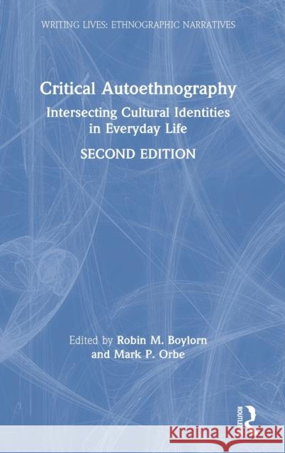 Critical Autoethnography: Intersecting Cultural Identities in Everyday Life Robin M. Boylorn Mark P. Orbe 9780367353025 Routledge