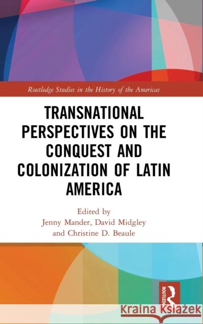 Transnational Perspectives on the Conquest and Colonization of Latin America Jenny Mander David Midgley Christine Beaule 9780367353100