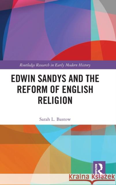 Edwin Sandys and the Reform of English Religion Sarah L. Bastow 9780367353155