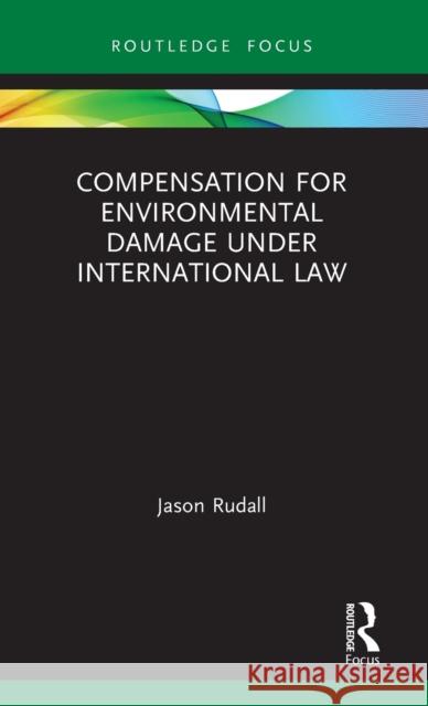 Compensation for Environmental Damage Under International Law Jason Rudall 9780367353230 Routledge