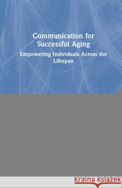 Communication for Successful Aging: Empowering Individuals Across the Lifespan Howard Giles Jessica Gasiorek Shard 9780367353278