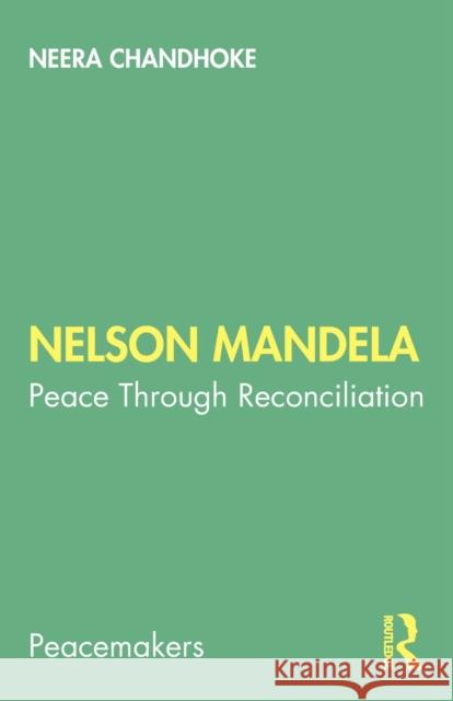 Nelson Mandela: Peace Through Reconciliation Neera Chandhoke 9780367353292 Routledge Chapman & Hall