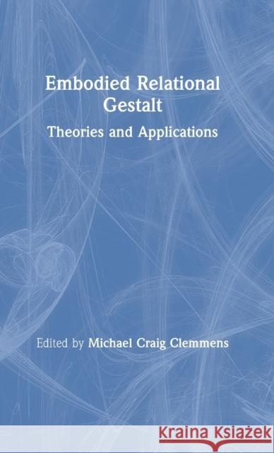 Embodied Relational Gestalt: Theories and Applications Michael Craig Clemmens 9780367353452 Gestalt Press
