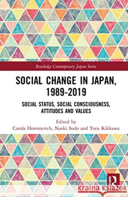 Social Change in Japan, 1989-2019: Social Status, Social Consciousness, Attitudes and Values Carola Hommerich Naoki Sudo Toru Kikkawa 9780367353773