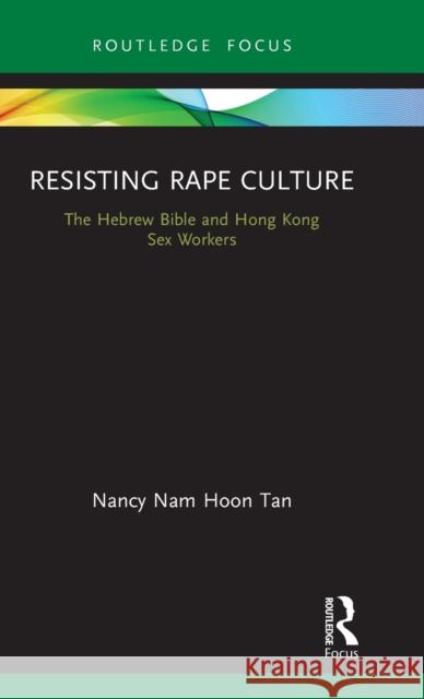 Resisting Rape Culture: The Hebrew Bible and Hong Kong Sex Workers Nancy Nam Hoon Tan 9780367353834